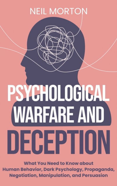 Cover for Neil Morton · Psychological Warfare and Deception: What You Need to Know about Human Behavior, Dark Psychology, Propaganda, Negotiation, Manipulation, and Persuasion (Hardcover Book) (2020)