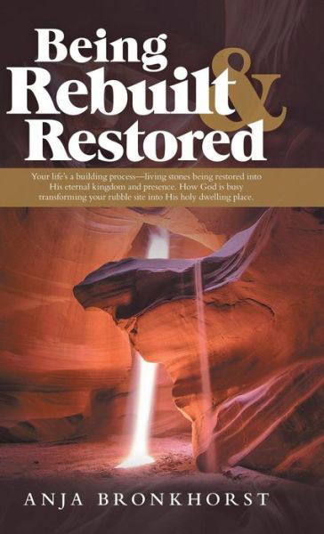 Being Rebuilt & Restored - Anja Bronkhorst - Libros - WestBow Press - 9781973657163 - 8 de abril de 2019