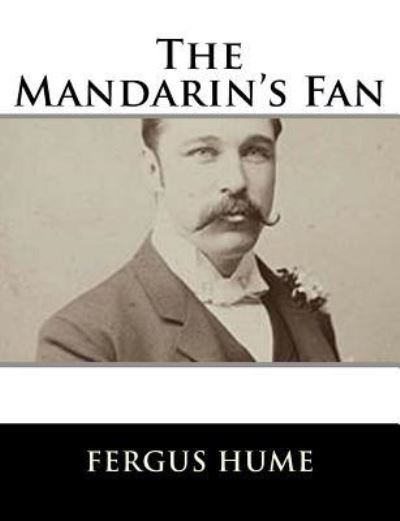 The Mandarin's Fan - Fergus Hume - Books - Createspace Independent Publishing Platf - 9781979499163 - November 7, 2017