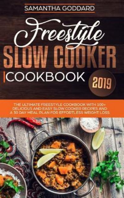 Freestyle Slow Cooker Cookbook 2019: The Complete Freestyle Guide and Cookbook With 100+ Easy and Delicious Freestyle Slow Cooker Recipes - Samantha Goddard - Books - Charlie Piper - 9781989638163 - July 1, 2020