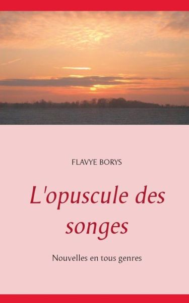 L'opuscule Des Songes - Flavye Borys - Livres - Books on Demand - 9782322014163 - 6 février 2015