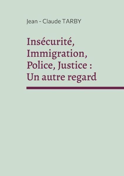 Cover for Jean - Claude Tarby · Insecurite, Immigration, Police, Justice (Paperback Book) (2022)