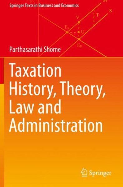 Cover for Parthasarathi Shome · Taxation History, Theory, Law and Administration - Springer Texts in Business and Economics (Paperback Book) [2021 edition] (2022)