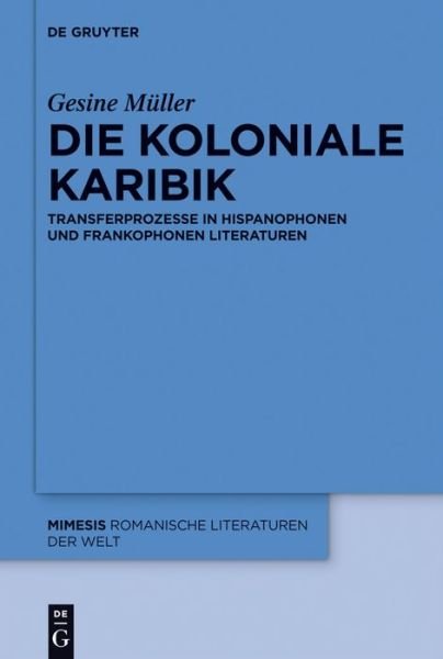 Cover for Gesine Muller · Die Koloniale Karibik: Transferprozesse in Hispanophonen Und Frankophonen Literaturen (Mimesis) (German Edition) (Hardcover Book) [German edition] (2012)