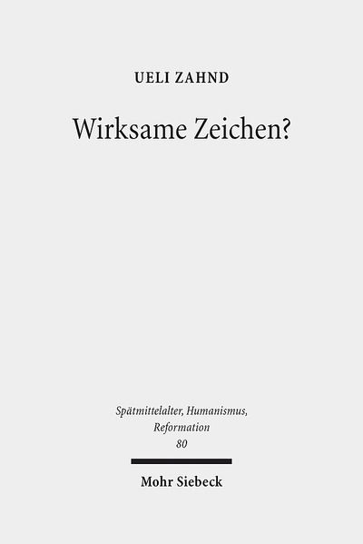 Wirksame Zeichen?: Sakramentenlehre und Semiotik in der Scholastik des ausgehenden Mittelalters - Spatmittelalter, Humanismus, Reformation / Studies in the Late Middle Ages, Humanism, and the Reformation - Ueli Zahnd - Books - Mohr Siebeck - 9783161531163 - May 15, 2014