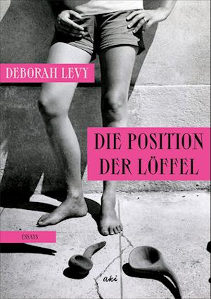 Die Position der Löffel - Deborah Levy - Books - AKI Verlag - 9783311350163 - July 11, 2024