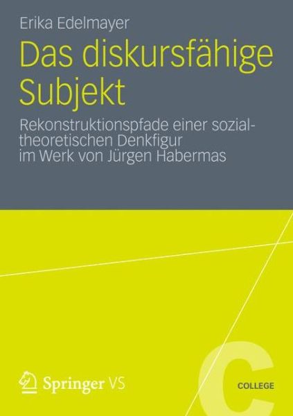 Cover for Erika Edelmayer · Das Diskursfahige Subjekt: Rekonstruktionspfade Einer Sozialtheoretischen Denkfigur Im Werk Von Jurgen Habermas - Vs College (Paperback Book) [2012 edition] (2012)