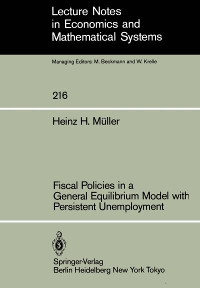 Cover for H. H. Muller · Fiscal Policies in a General Equilibrium Model with Persistent Unemployment - Lecture Notes in Economics and Mathematical Systems (Paperback Book) [Softcover reprint of the original 1st ed. 1983 edition] (1983)