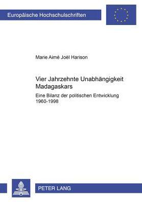 Cover for Harison Marie Aime Joel Harison · Vier Jahrzehnte Unabhaengigkeit Madagaskars: Eine Bilanz der politischen Entwicklung 1960-1998 (Paperback Book) (2006)