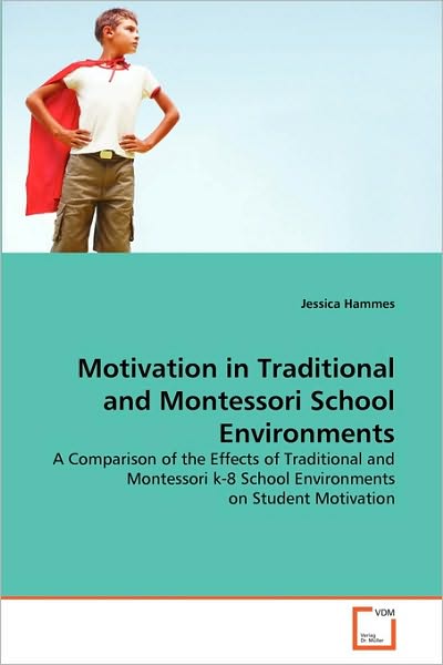 Cover for Jessica Hammes · Motivation in Traditional and Montessori School Environments: a Comparison of the Effects of Traditional and Montessori K-8 School Environments on Student Motivation (Paperback Book) (2010)