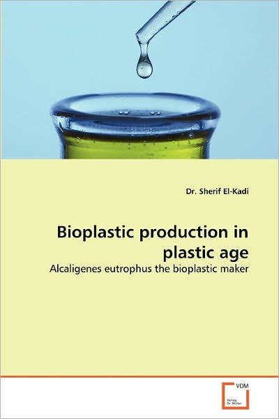 Cover for Dr. Sherif El-kadi · Bioplastic Production in Plastic Age: Alcaligenes Eutrophus the Bioplastic Maker (Paperback Book) (2011)