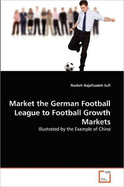 Cover for Rusbeh Najafizadeh Sufi · Market the German Football League to Football Growth Markets: Illustrated by the Example of China (Pocketbok) (2011)