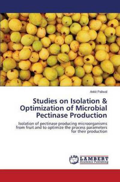 Cover for Paliwal Ankit · Studies on Isolation &amp; Optimization of Microbial Pectinase Production (Paperback Book) (2015)