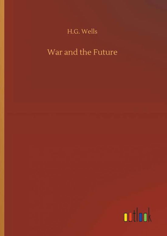 Cover for Wells · War and the Future (Book) (2018)