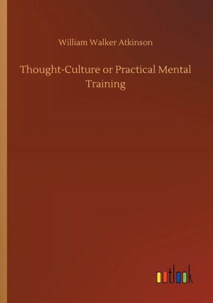 Thought-Culture or Practical M - Atkinson - Books -  - 9783734078163 - September 25, 2019