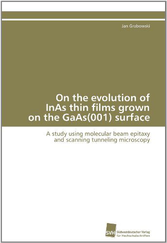 Cover for Jan Grabowski · On the Evolution of Inas Thin Films Grown on the Gaas (001) Surface: a Study Using Molecular Beam Epitaxy and Scanning Tunneling Microscopy (Paperback Book) [German edition] (2011)