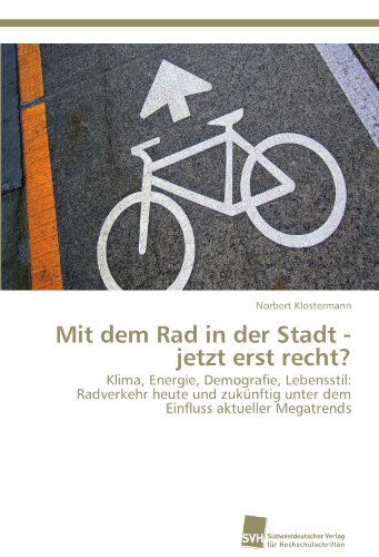 Cover for Norbert Klostermann · Mit Dem Rad in Der Stadt - Jetzt Erst Recht?: Klima, Energie, Demografie, Lebensstil:  Radverkehr Heute Und Zukünftig Unter Dem Einfluss Aktueller Megatrends (Paperback Book) [German edition] (2012)