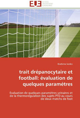Cover for Ibrahima Sonko · Trait Drépanocytaire et Football: Évaluation De Quelques Paramétres: Evaluation De Quelques Paramétres Urinaires et De La Thermorégulation Des Sujets ... Cours De Deux Matchs De Foot (Paperback Book) [French edition] (2018)