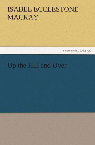 Cover for Isabel Ecclestone Mackay · Up the Hill and over (Tredition Classics) (Paperback Book) (2011)