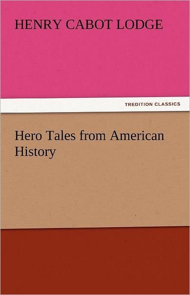Hero Tales from American History (Tredition Classics) - Henry Cabot Lodge - Books - tredition - 9783842441163 - November 4, 2011