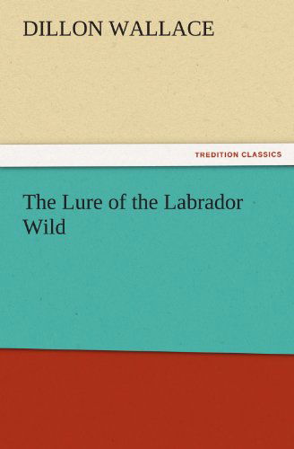 Cover for Dillon Wallace · The Lure of the Labrador Wild (Tredition Classics) (Taschenbuch) (2011)