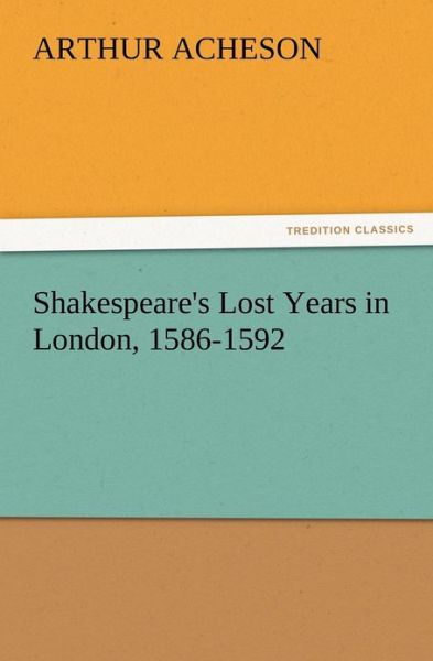 Cover for Arthur Acheson · Shakespeare's Lost Years in London, 1586-1592 (Paperback Bog) (2012)