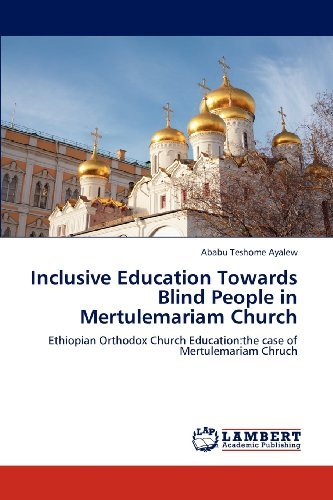 Cover for Ababu Teshome Ayalew · Inclusive Education Towards Blind People in Mertulemariam Church: Ethiopian Orthodox Church Education:the Case of Mertulemariam Chruch (Paperback Book) (2012)