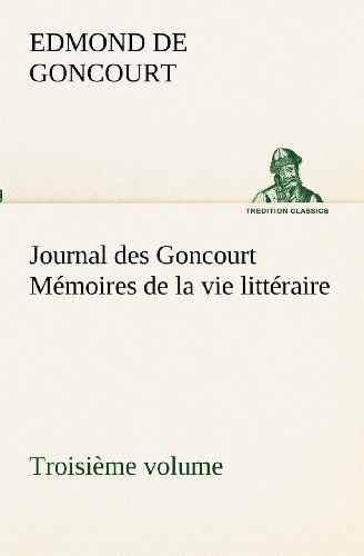 Cover for Edmond De Goncourt · Journal Des Goncourt (Troisième Volume) Mémoires De La Vie Littéraire (Tredition Classics) (French Edition) (Paperback Book) [French edition] (2012)