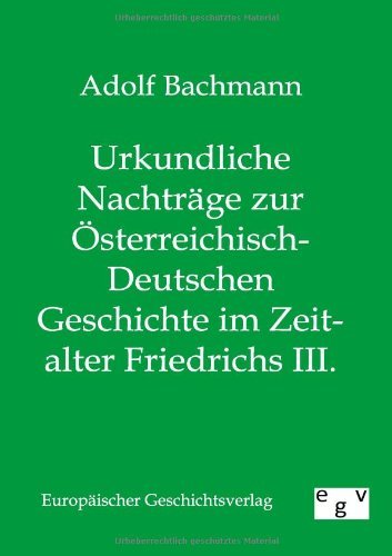 Cover for Adolf Bachmann · Urkundliche Nachtrage zur OEsterreichisch-Deutschen Geschichte im Zeitalter Friedrichs III. (Paperback Book) [German edition] (2011)