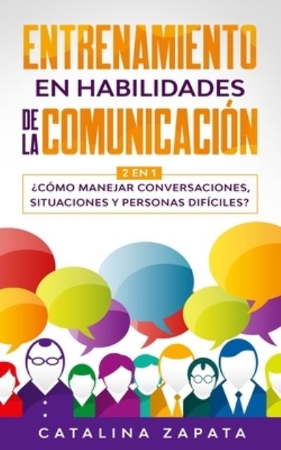 Entrenamiento en habilidades de la comunicacion: 2 EN 1: ?Como manejar conversaciones, situaciones y personas dificiles? - Catalina Zapata - Books - Crecimiento de Autoayuda - 9783991040163 - September 16, 2020