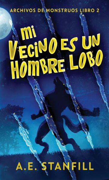 Cover for A E Stanfill · Mi Vecino es un Hombre Lobo - Archivos de Monstruos (Gebundenes Buch) (2021)