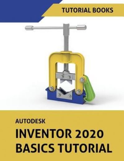 Cover for Tutorial Books · Autodesk Inventor 2020 Basics Tutorial: Sketching, Part Modeling, Assemblies, Drawings, Sheet Metal, and Model-Based Dimensioning (Taschenbuch) [3rd edition] (2019)