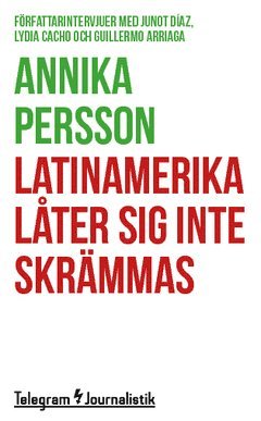 Cover for Annika Persson · Telegram Journalistik: Latinamerika låter sig inte skrämmas : Författarintervjuer med Junot Díaz, Lydia Cacho och Guillermo Arriaga (Book) (2014)