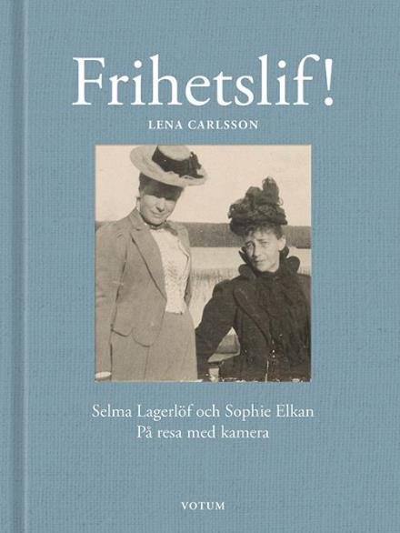 Cover for Carlsson Lena · Frihetslif! : Selma Lagerlöf och Sophie Elkan : på resa med kamera (Bound Book) (2017)