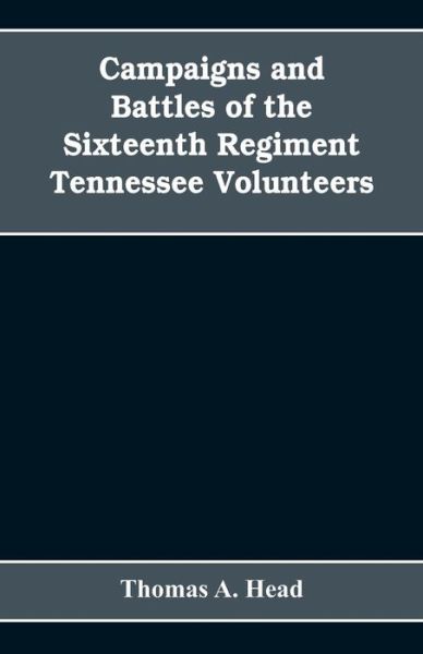 Cover for Thomas A Head · Campaigns and Battles of the Sixteenth Regiment, Tennessee Volunteers, in the War Between the States (Paperback Bog) (2019)