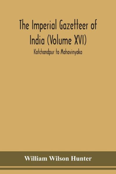 Cover for William Wilson Hunter · The Imperial gazetteer of India (Volume XVI) Kotchandpur to Mahavinyaka (Paperback Book) (2020)