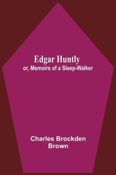 Edgar Huntly; Or, Memoirs Of A Sleep-Walker - Charles Brockden Brown - Bücher - Alpha Edition - 9789354599163 - 7. Mai 2021