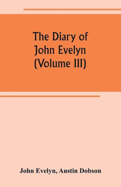 The diary of John Evelyn (Volume III) - John Evelyn - Books - Alpha Edition - 9789389265163 - June 28, 2019