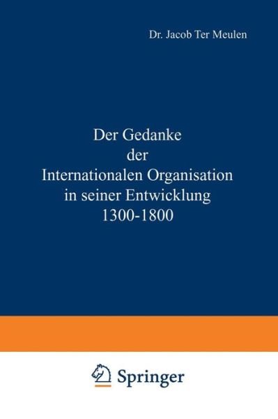 Jacob Meulen · Der Gedanke Der Internationalen Organisation in Seiner Entwicklung 1300-1800 (Paperback Book) [1968 edition] (1917)