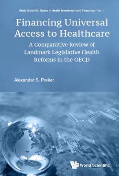 Cover for Preker, Alexander S (Columbia Univ, Usa &amp; Commission On Polution, Health And Development, Usa) · Financing Universal Access To Healthcare: A Comparative Review Of Landmark Legislative Health Reforms In The Oecd - World Scientific Series In Health Investment And Financing (Hardcover Book) (2018)