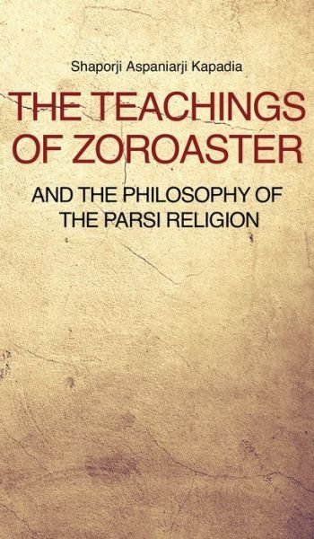 Cover for Shaporji Aspaniarji Kapadia · The Teachings of Zoroaster and the philosophy of the Parsi religion (Hardcover Book) (2020)