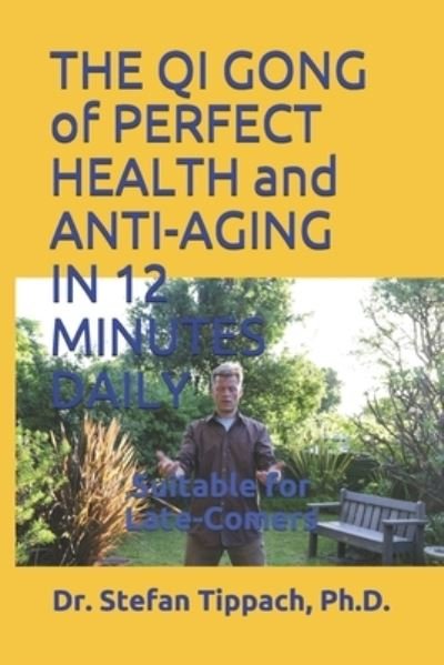 Cover for Tippach, Dr Stefan, PH D · THE QI GONG of PERFECT HEALTH and ANTI-AGING IN 12 MINUTES DAILY: Suitable for Late-Comers (Pocketbok) (2021)