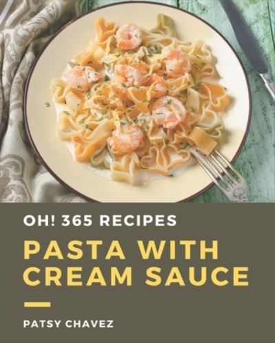 Cover for Patsy Chavez · Oh! 365 Pasta with Cream Sauce Recipes (Paperback Book) (2020)