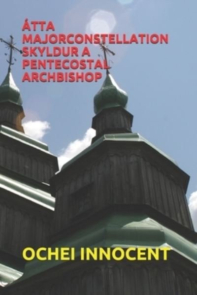 Cover for Ochei Innocent · Atta Majorconstellation Skyldur a Pentecostal Archbishop (Pocketbok) (2021)