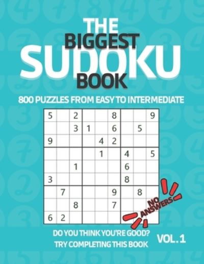 Cover for Cancan Johnny Cancan · The Biggest Sudoku Book 800 Puzzles from Easy to Intermediate: Sudoku Puzzle Book with NO ANSWERS for True Experts to Challenge Their Puzzle Skills - Sudoku Puzzle Book for Adults and Teenagers - No Answer Sudoku (Paperback Book) (2021)