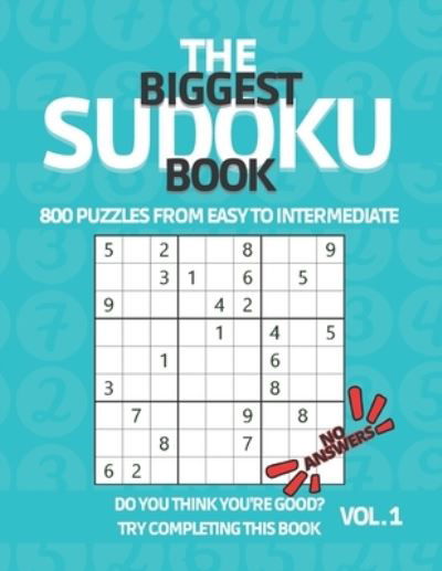 The Biggest Sudoku Book 800 Puzzles from Easy to Intermediate: Sudoku Puzzle Book with NO ANSWERS for True Experts to Challenge Their Puzzle Skills - Sudoku Puzzle Book for Adults and Teenagers - No Answer Sudoku - Cancan Johnny Cancan - Books - Independently published - 9798593154163 - January 10, 2021