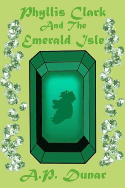 Cover for A P Dunar · Phyllis Clark and the Emerald Isle (Pocketbok) (2020)