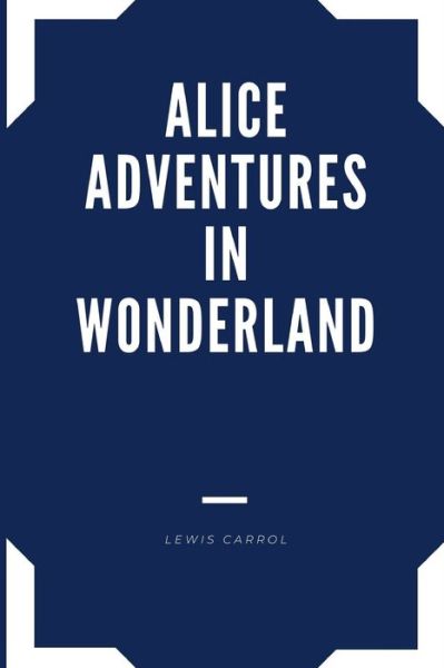 Alice Adventures in Wonderland by Lewis Carrol Annotated and Illustrated Edition - Lewis Carrol - Böcker - Independently Published - 9798680290163 - 28 augusti 2020