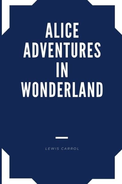 Cover for Lewis Carrol · Alice Adventures in Wonderland by Lewis Carrol Annotated and Illustrated Edition (Pocketbok) (2020)