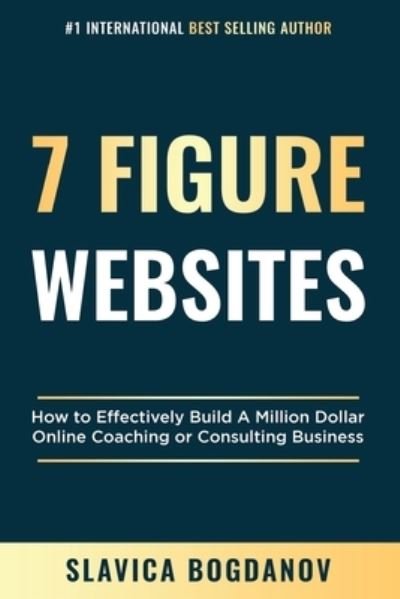 Cover for Slavica Bogdanov · 7 Figure Websites: How to Effectively Build A Million Dollar Online Coaching Or Consulting Business (Paperback Book) (2021)